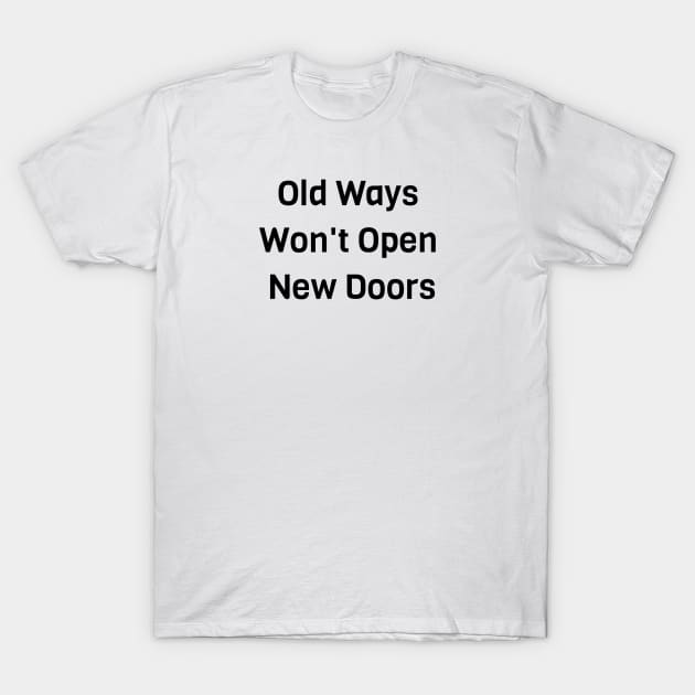 Old Ways Won't Open New Doors T-Shirt by Jitesh Kundra